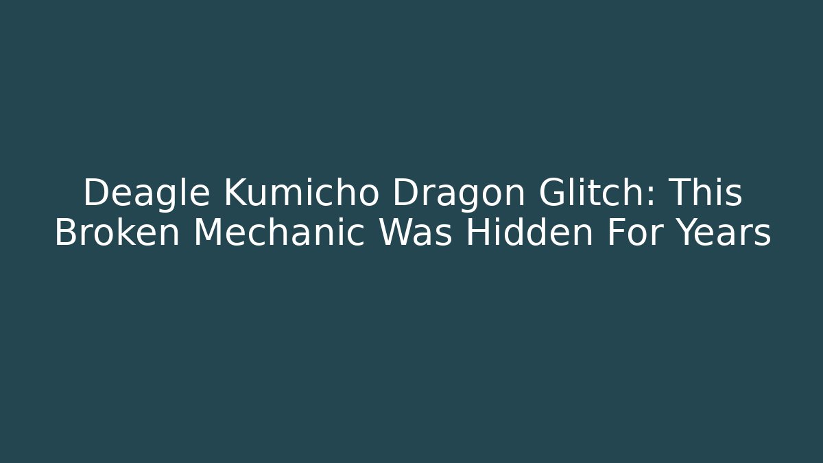 Deagle Kumicho Dragon Glitch: This Broken Mechanic Was Hidden For Years