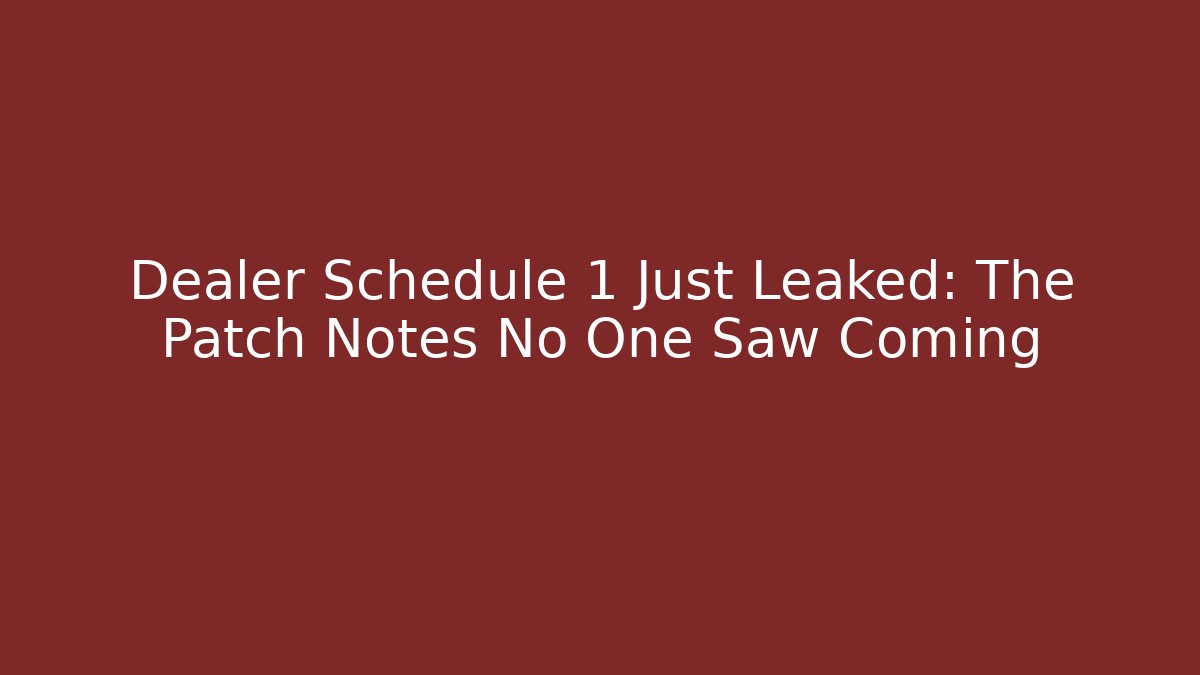 Dealer Schedule 1 Just Leaked: The Patch Notes No One Saw Coming