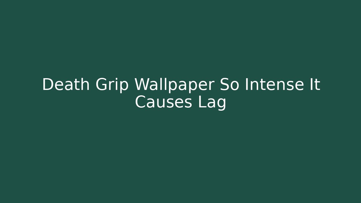 Death Grip Wallpaper So Intense It Causes Lag
