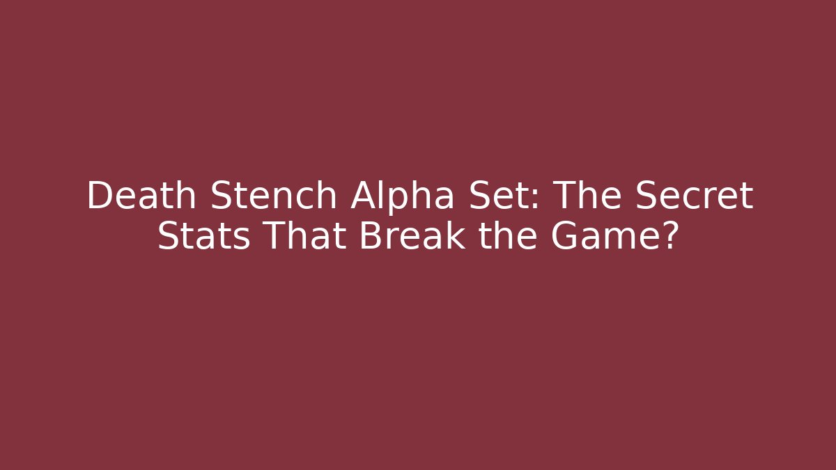 Death Stench Alpha Set: The Secret Stats That Break the Game? - The Family Holidays