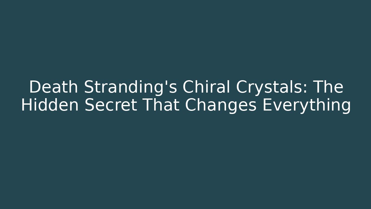 Death Stranding's Chiral Crystals: The Hidden Secret That Changes Everything