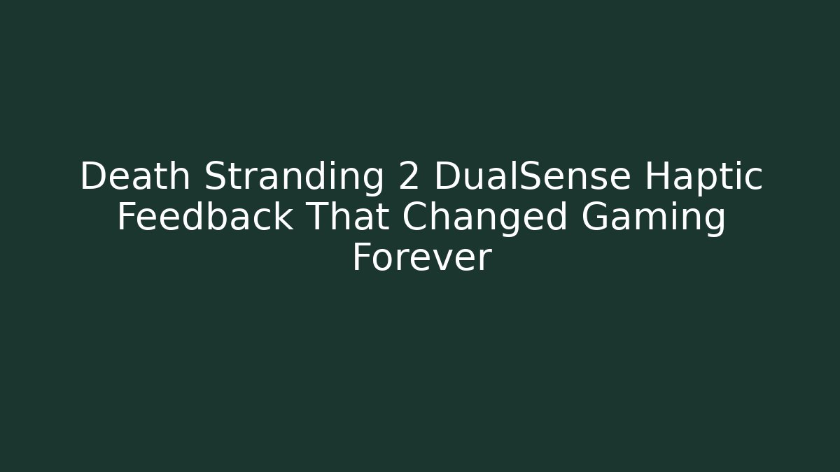 Death Stranding 2 DualSense Haptic Feedback That Changed Gaming Forever - The Family Holidays
