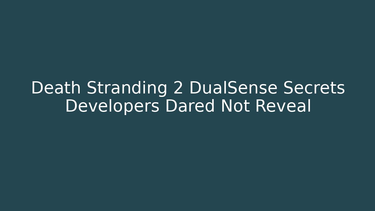 Death Stranding 2 DualSense Secrets Developers Dared Not Reveal