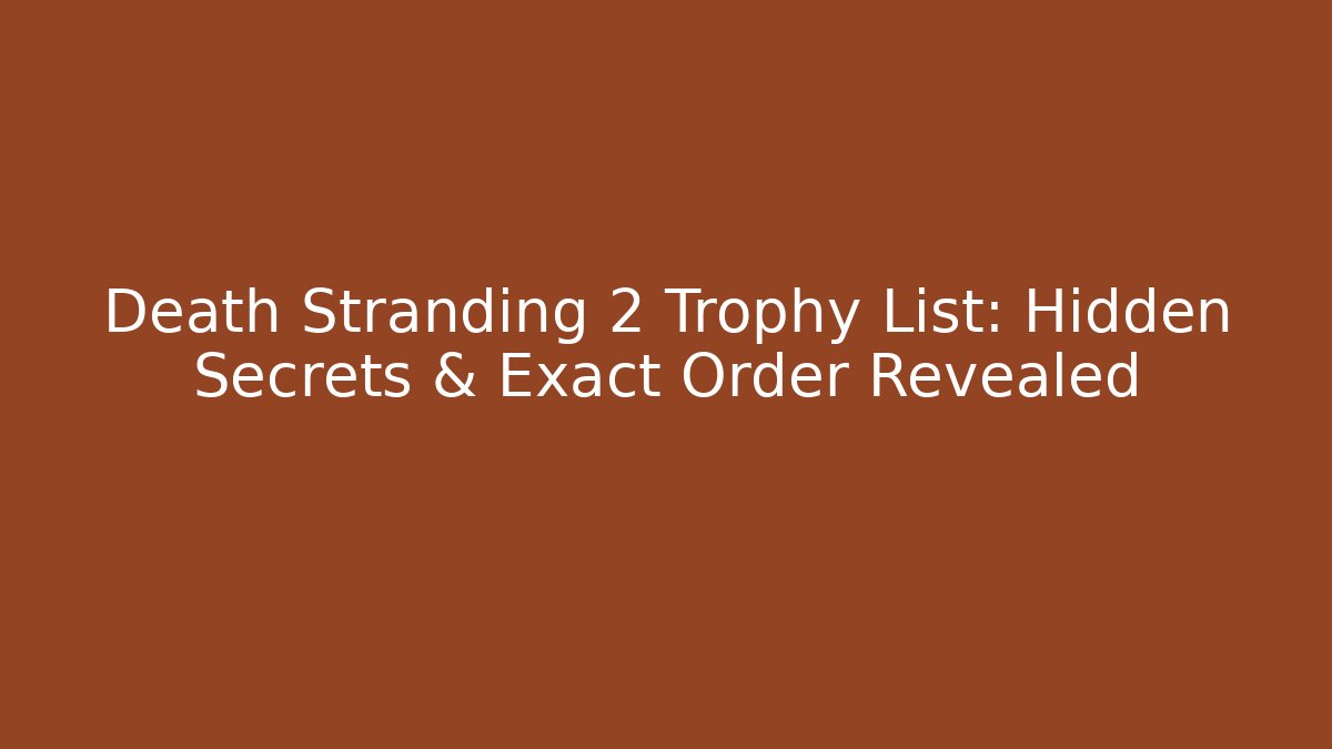 Death Stranding 2 Trophy List: Hidden Secrets & Exact Order Revealed