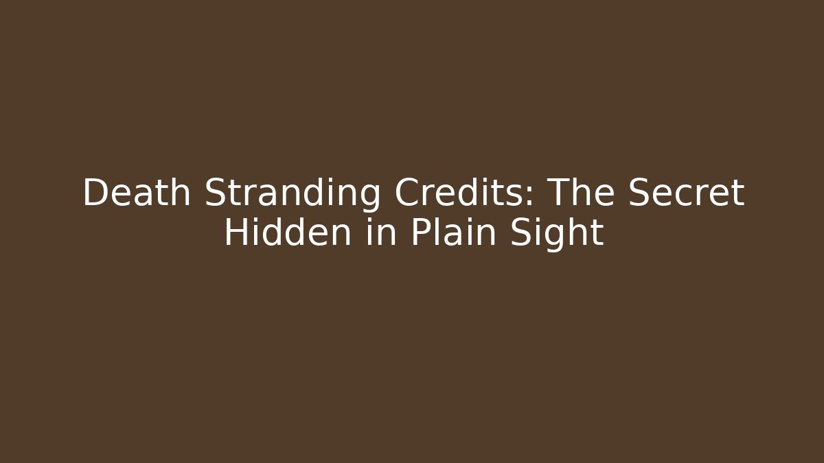Death Stranding Credits: The Secret Hidden in Plain Sight