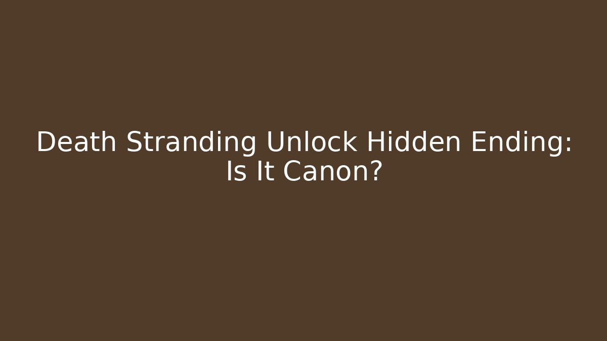 Death Stranding Unlock Hidden Ending: Is It Canon?