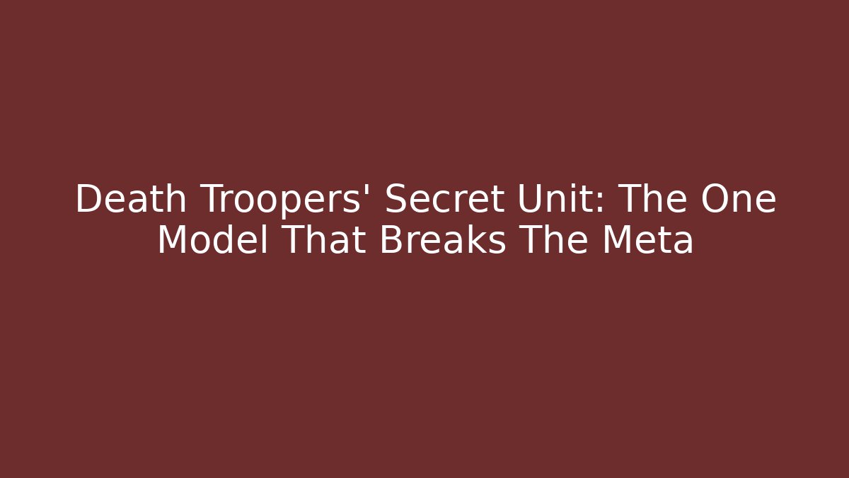 Death Troopers' Secret Unit: The One Model That Breaks The Meta