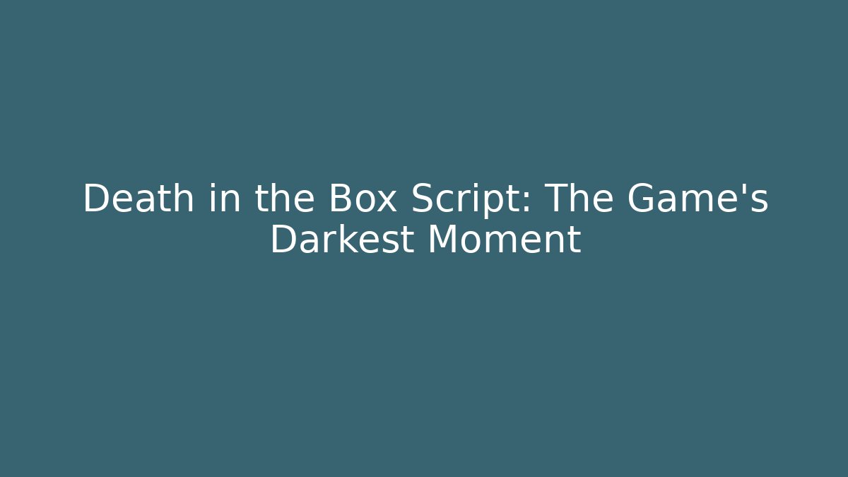 Death in the Box Script: The Game's Darkest Moment