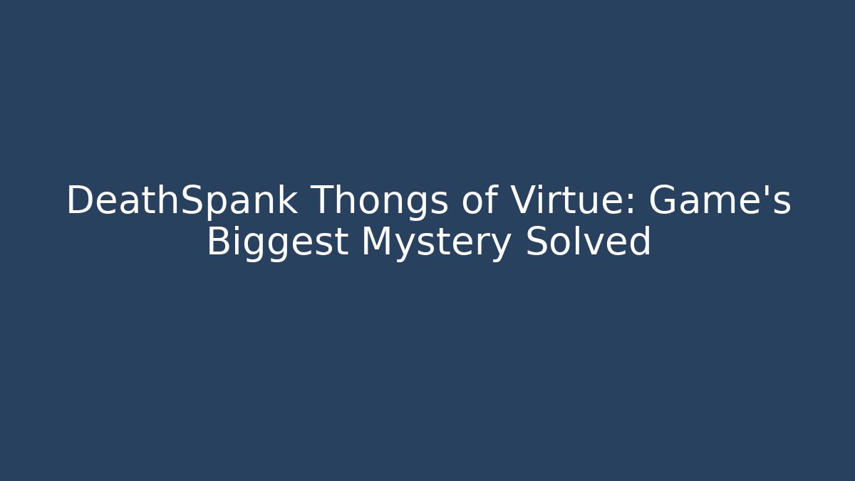 DeathSpank Thongs of Virtue: Game's Biggest Mystery Solved