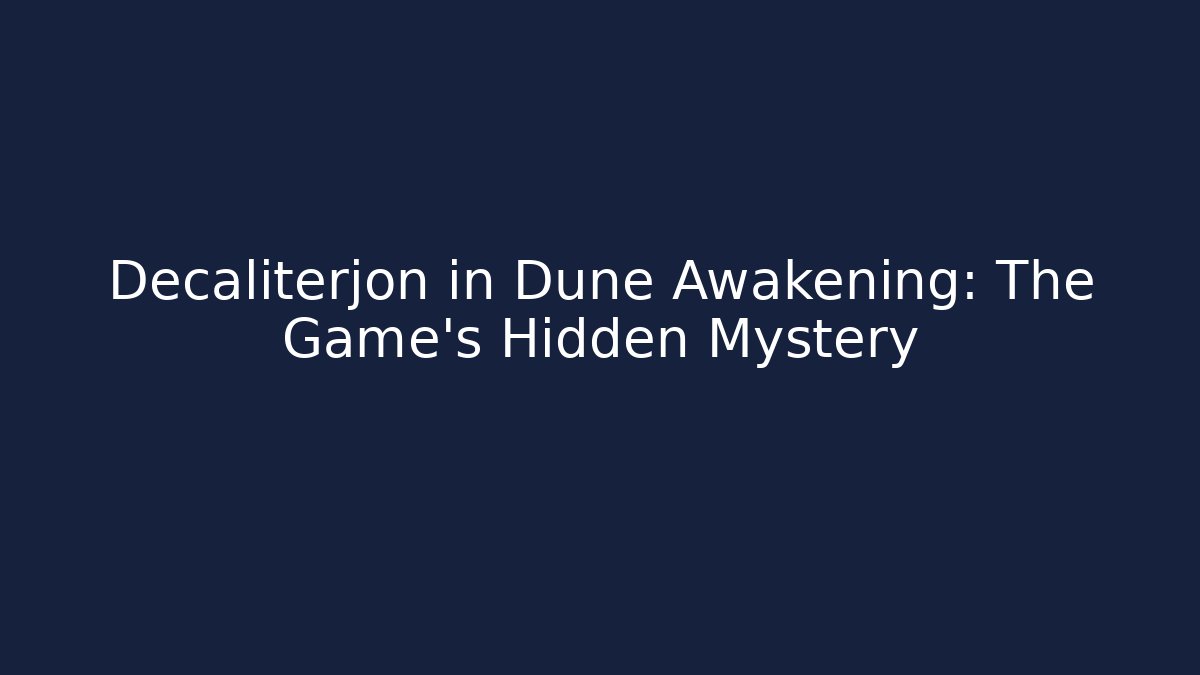 Decaliterjon in Dune Awakening: The Game's Hidden Mystery