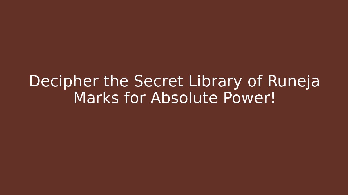 Decipher the Secret Library of Runeja Marks for Absolute Power!