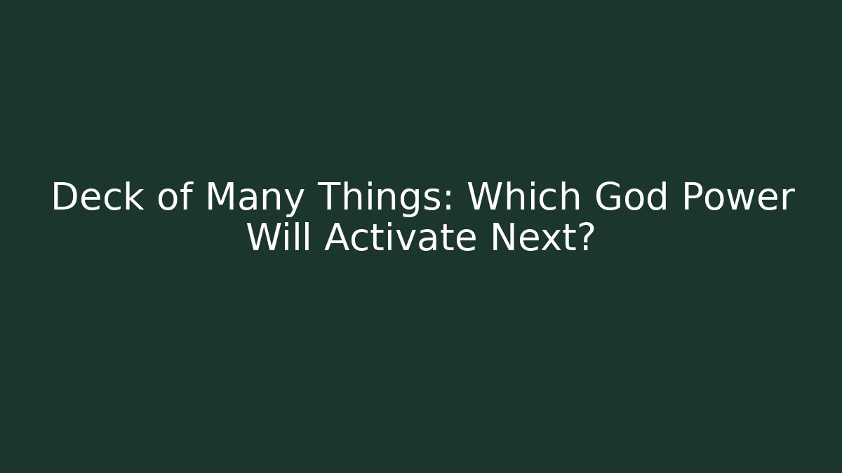 Deck of Many Things: Which God Power Will Activate Next? - The Family Holidays