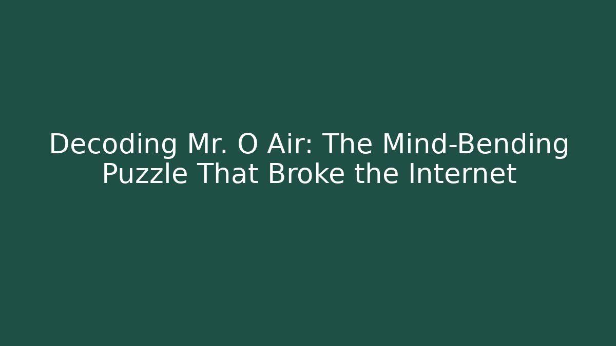 Decoding Mr. O Air: The Mind-Bending Puzzle That Broke the Internet - The Family Holidays