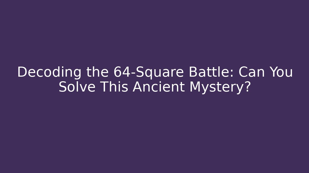 Decoding the 64-Square Battle: Can You Solve This Ancient Mystery?