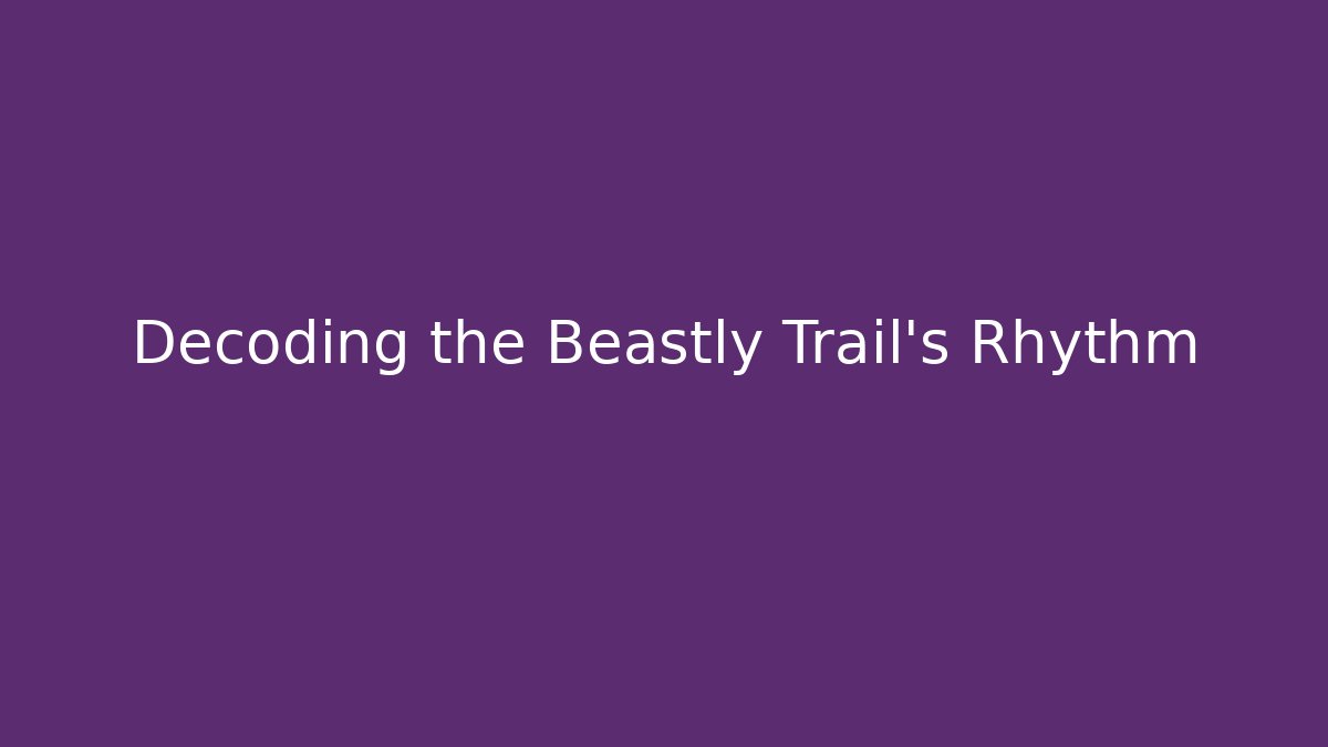Decoding the Beastly Trail’s Rhythm