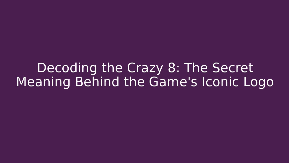 Decoding the Crazy 8: The Secret Meaning Behind the Game's Iconic Logo