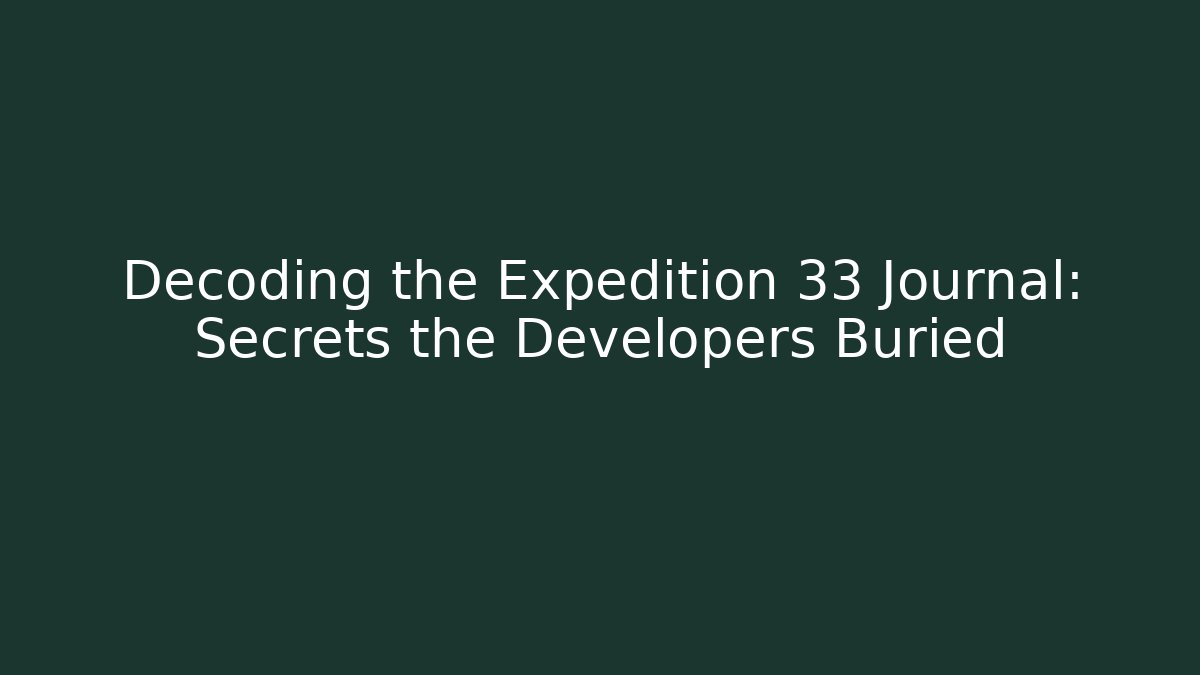 Decoding the Expedition 33 Journal: Secrets the Developers Buried