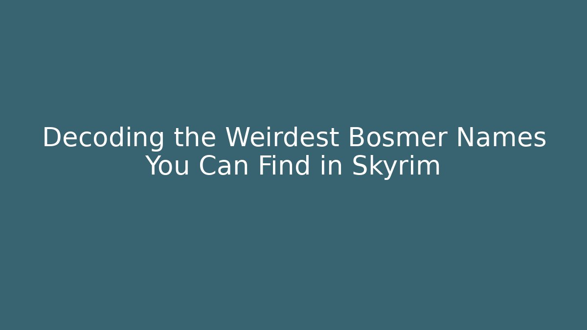 Decoding the Weirdest Bosmer Names You Can Find in Skyrim