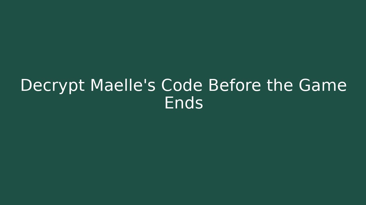 Decrypt Maelle's Code Before the Game Ends