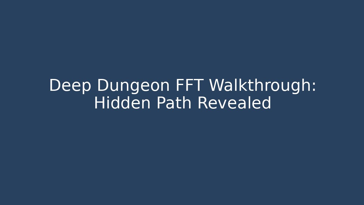 Deep Dungeon FFT Walkthrough: Hidden Path Revealed