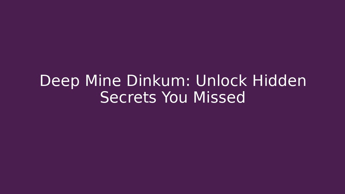 Deep Mine Dinkum: Unlock Hidden Secrets You Missed - The Family Holidays