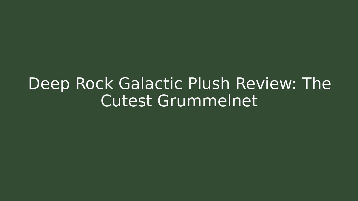 Deep Rock Galactic Plush Review: The Cutest Grummelnet