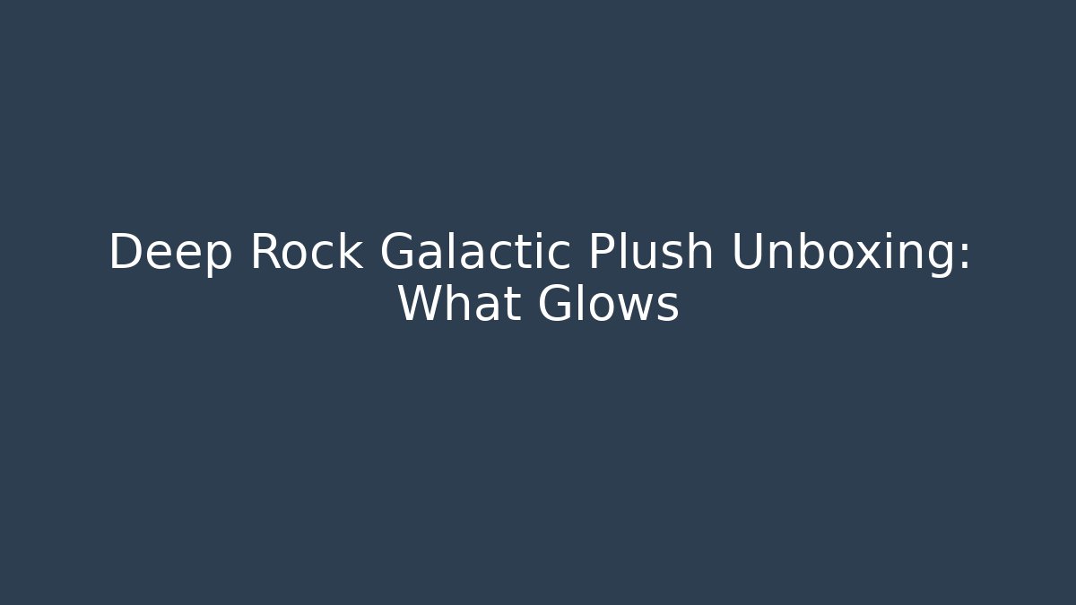Deep Rock Galactic Plush Unboxing: What Glows