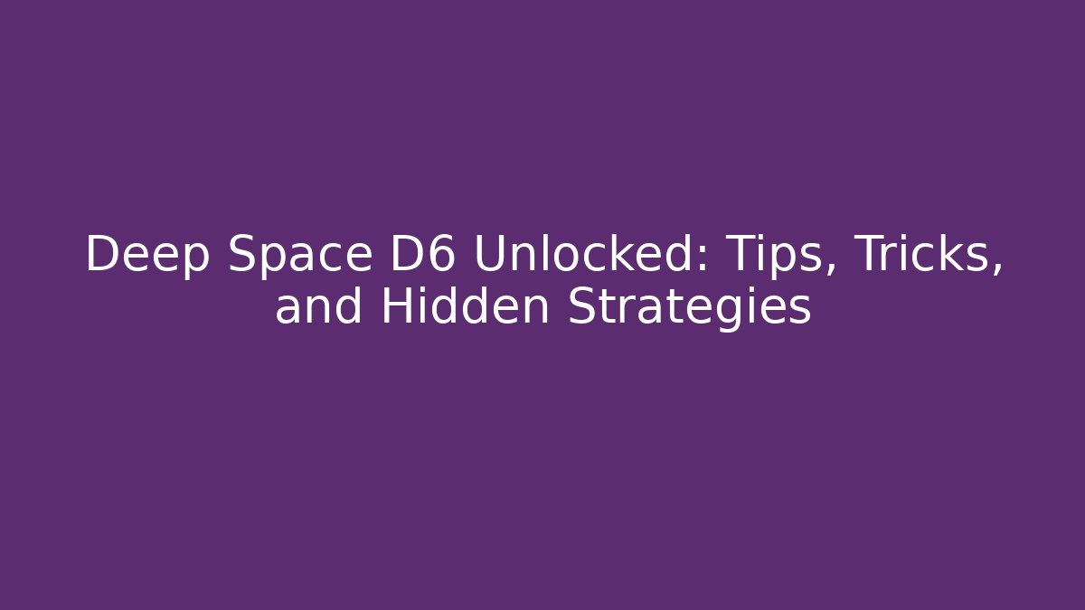 Deep Space D6 Unlocked: Tips, Tricks, and Hidden Strategies