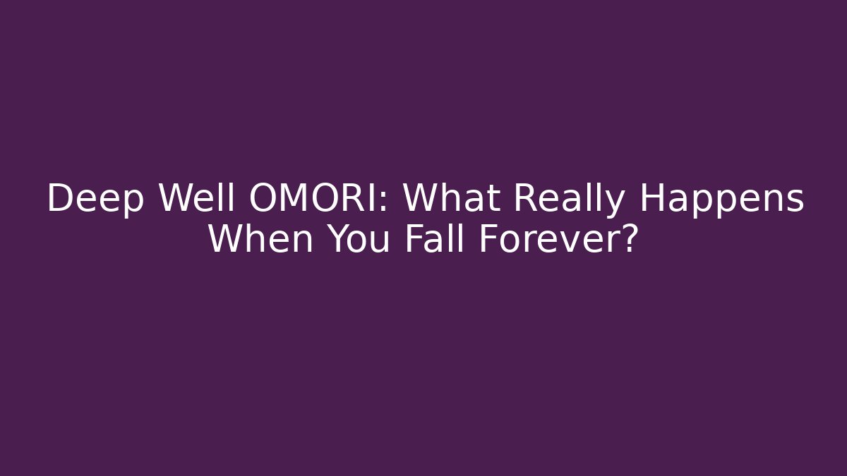 Deep Well OMORI: What Really Happens When You Fall Forever?