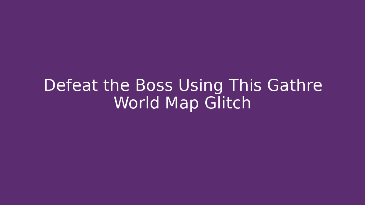 Defeat the Boss Using This Gathre World Map Glitch