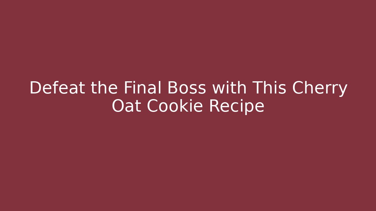 Defeat the Final Boss with This Cherry Oat Cookie Recipe