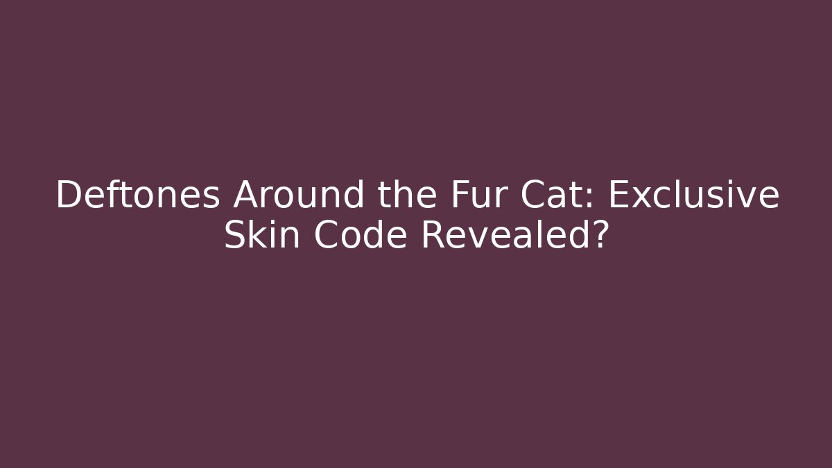 Deftones Around the Fur Cat: Exclusive Skin Code Revealed? - The Family Holidays