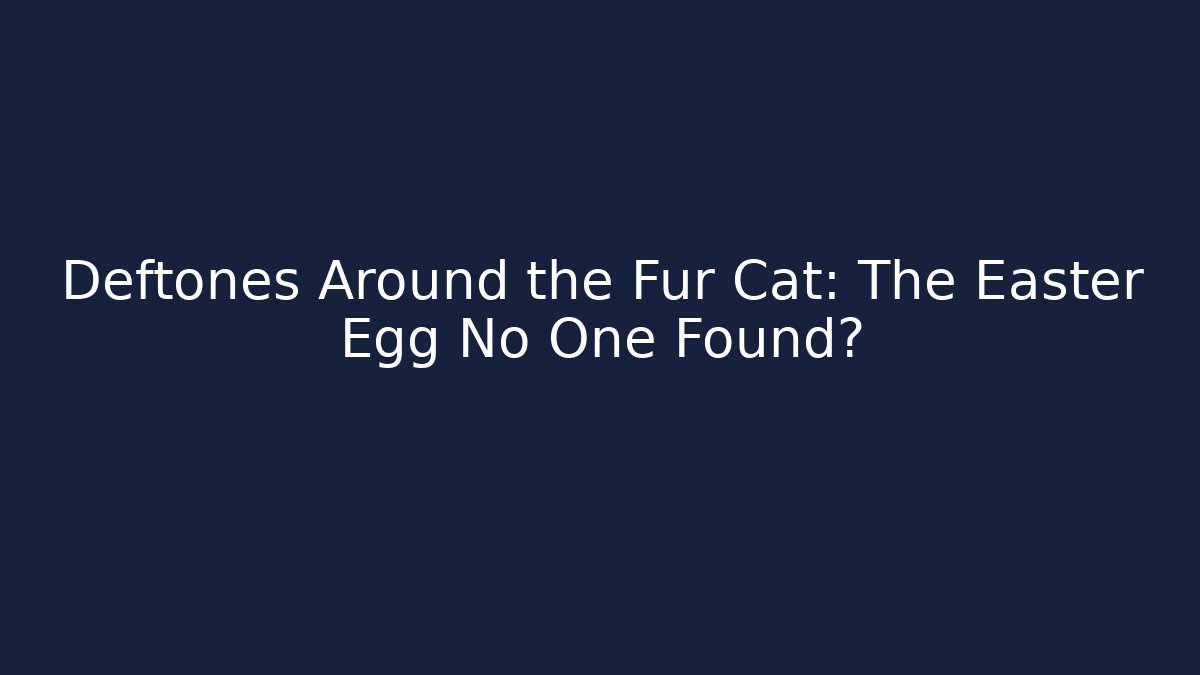 Deftones Around the Fur Cat: The Easter Egg No One Found?