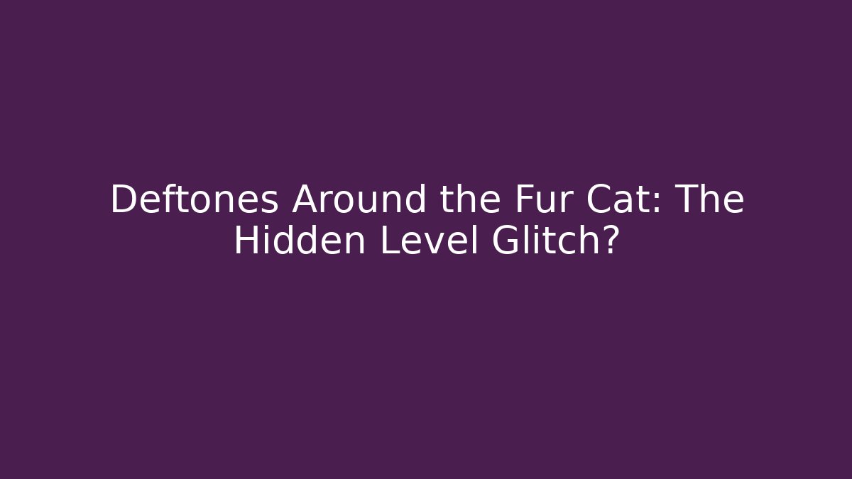 Deftones Around the Fur Cat: The Hidden Level Glitch?