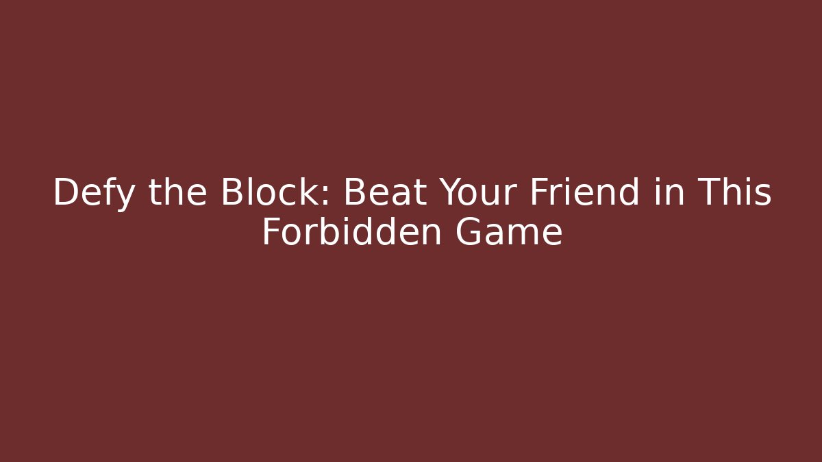 Defy the Block: Beat Your Friend in This Forbidden Game