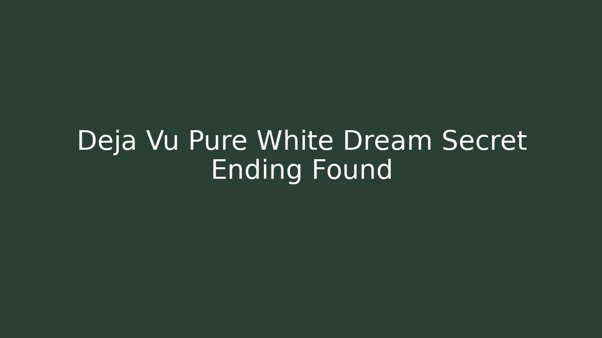 Deja Vu Pure White Dream Secret Ending Found