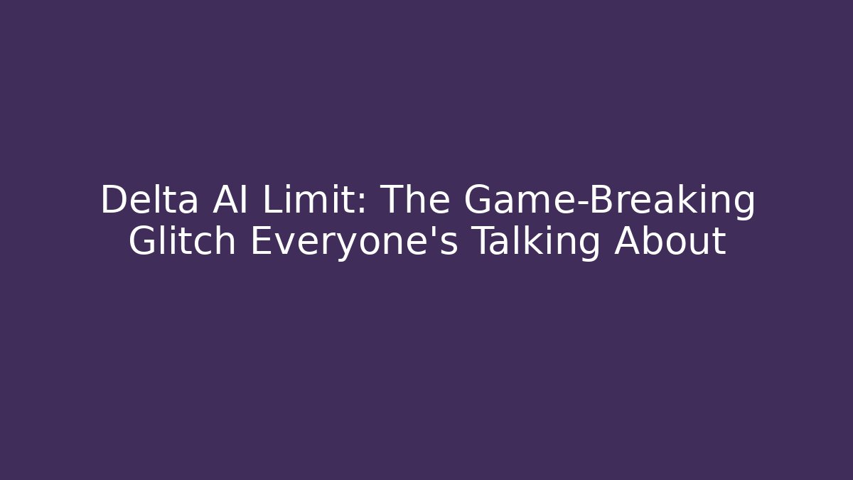 Delta AI Limit: The Game-Breaking Glitch Everyone's Talking About