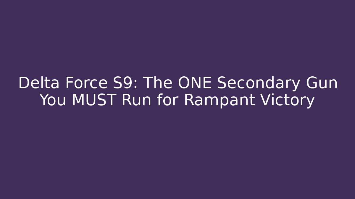 Delta Force S9: The ONE Secondary Gun You MUST Run for Rampant Victory
