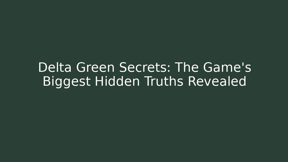 Delta Green Secrets: The Game's Biggest Hidden Truths Revealed
