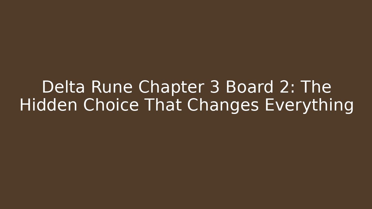 Delta Rune Chapter 3 Board 2: The Hidden Choice That Changes Everything - The Family Holidays