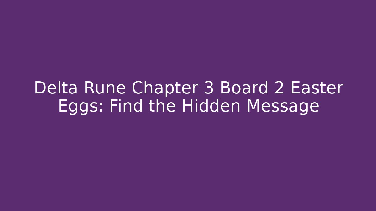 Delta Rune Chapter 3 Board 2 Easter Eggs: Find the Hidden Message - The Family Holidays