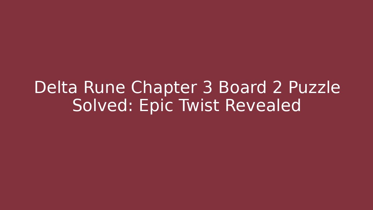 Delta Rune Chapter 3 Board 2 Puzzle Solved: Epic Twist Revealed
