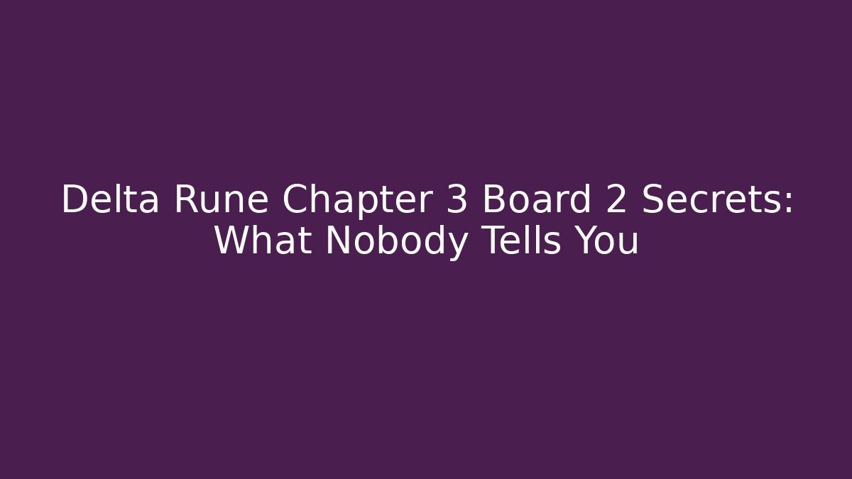 Delta Rune Chapter 3 Board 2 Secrets: What Nobody Tells You