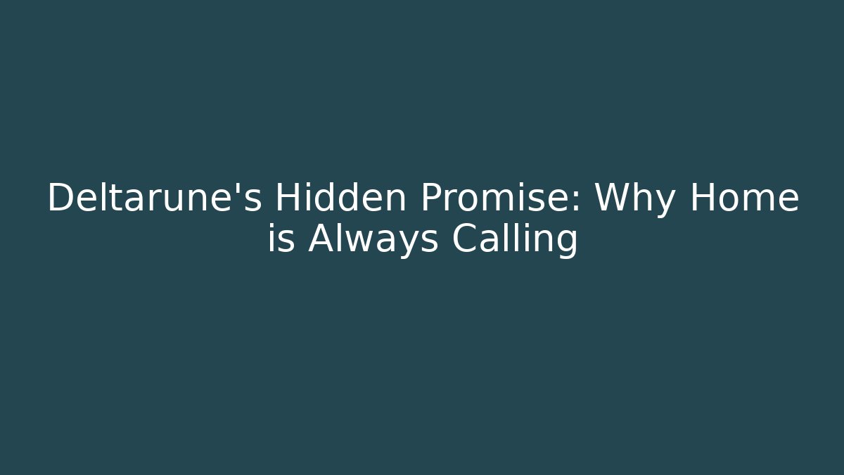 Deltarune's Hidden Promise: Why Home is Always Calling
