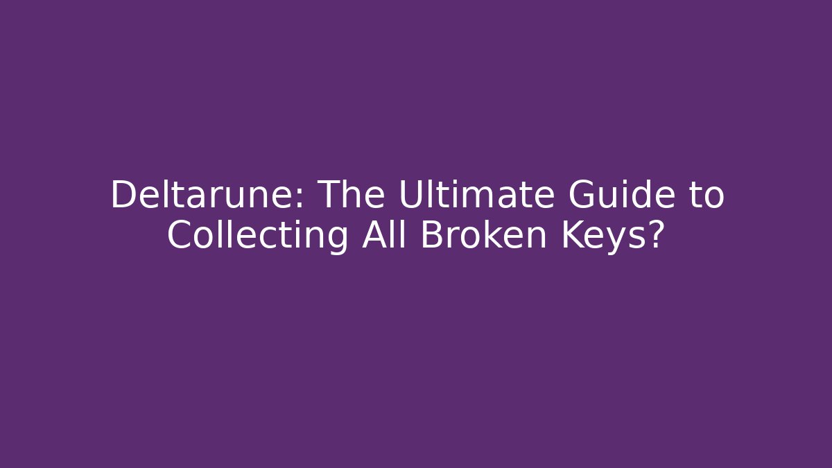 Deltarune: The Ultimate Guide to Collecting All Broken Keys?