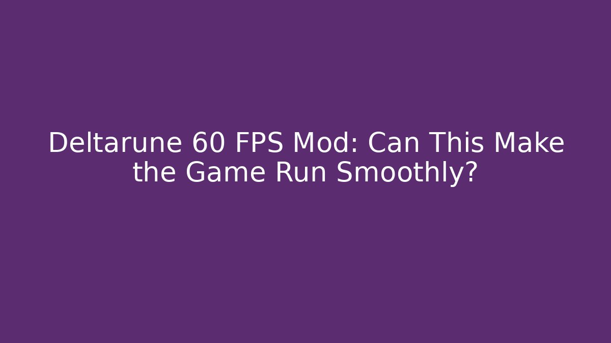 Deltarune 60 FPS Mod: Can This Make the Game Run Smoothly?