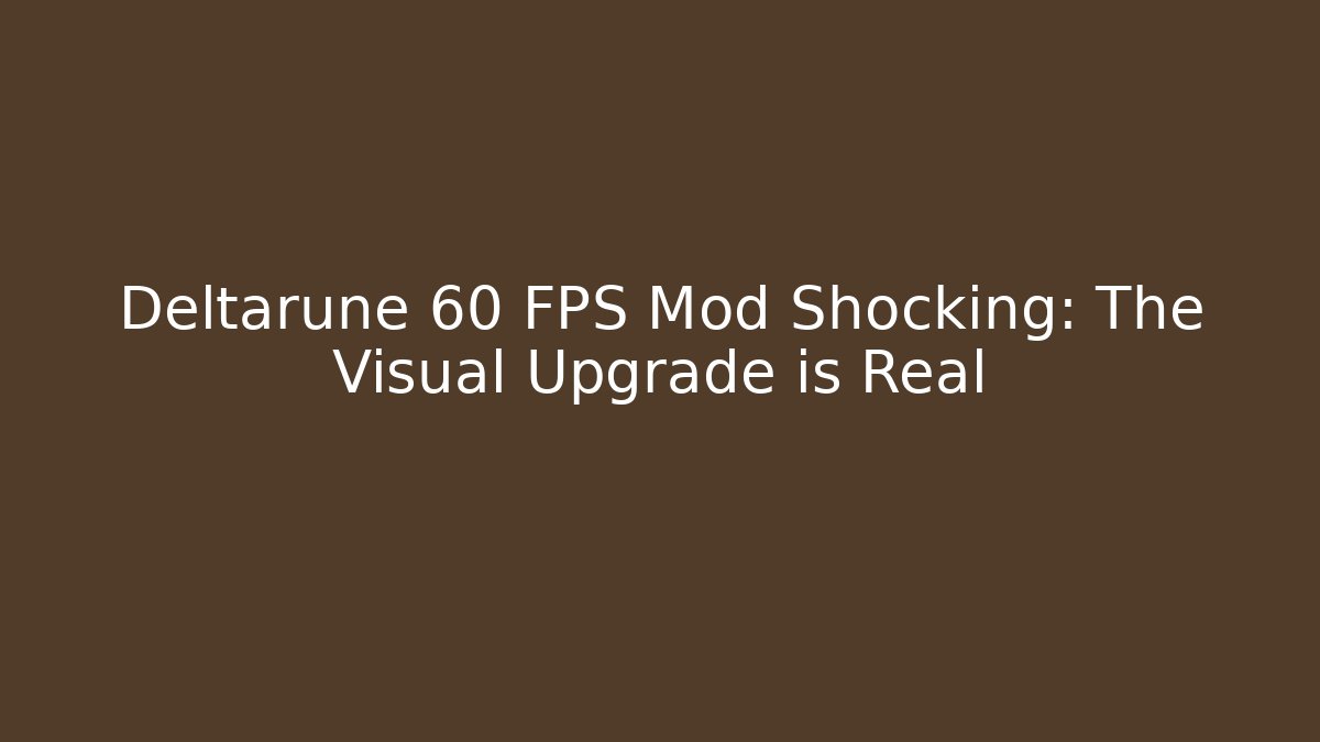 Deltarune 60 FPS Mod Shocking: The Visual Upgrade is Real