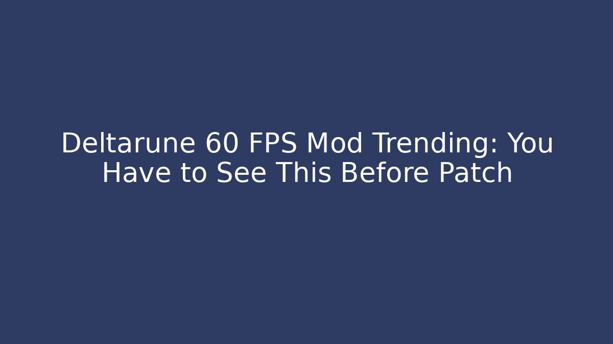 Deltarune 60 FPS Mod Trending: You Have to See This Before Patch