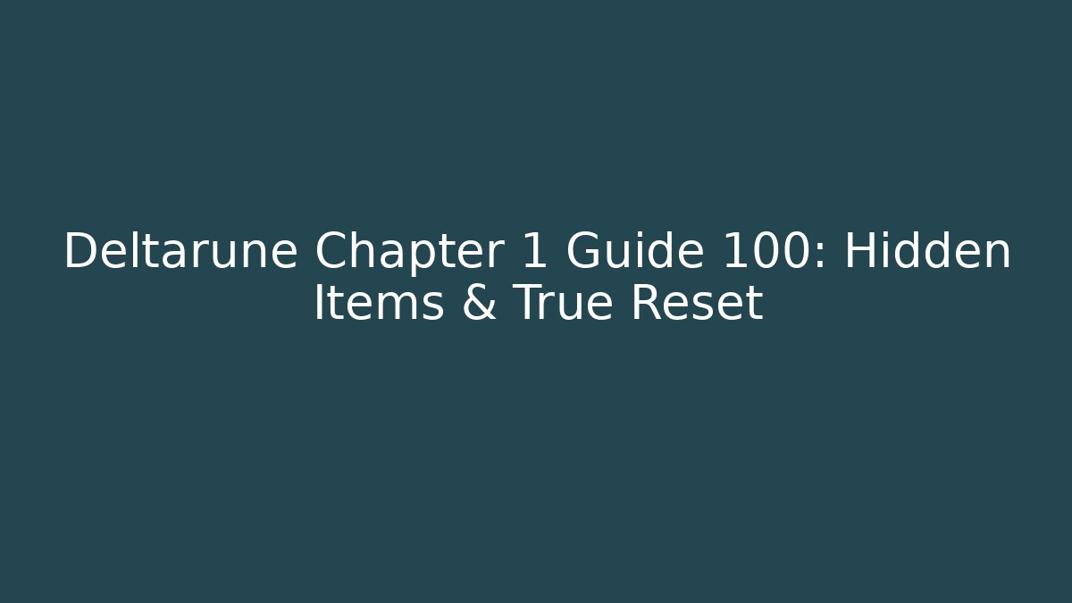 Deltarune Chapter 1 Guide 100: Hidden Items & True Reset