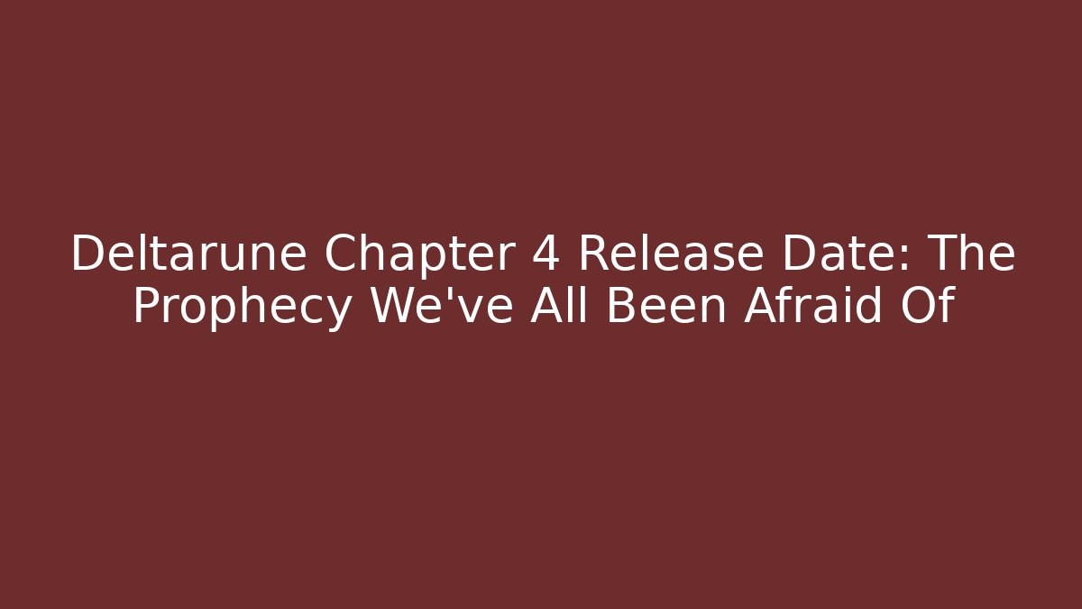 Deltarune Chapter 4 Release Date: The Prophecy We've All Been Afraid Of